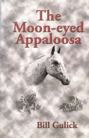 The Moon-Eyed Appaloosa de Bill Gulick