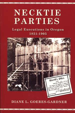 Necktie Parties: Legal Executions in Oregon 1851-1905 de Diane L. Goeres-Gardner