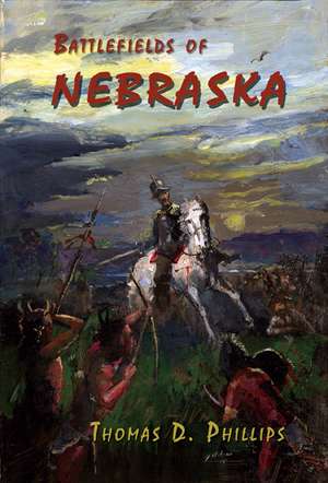 Battlefields of Nebraska de Thomas D. Phillips