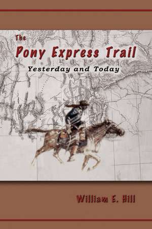 The Pony Express Trail: Yesterday and Today de William E. Hill