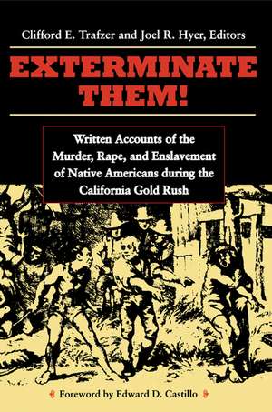 Exterminate Them: Written Accounts of the Murder, Rape, and Enslavement of Native Americans during the California Gold Rush de Clifford E. Trafzer