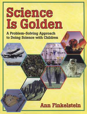 Science is Golden: A Problem-Solving Approach to Doing Science with Children de Ann Finkelstein