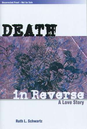 Death in Reverse: A Love Story de Ruth L. Schwartz