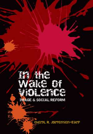 In the Wake of Violence: Image & Social Reform de Cheryl R. Jorgensen-Earp