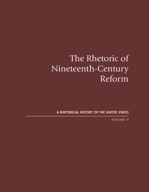  The Rhetoric of Nineteenth-Century Reform: A Rhetorical History of the United States, Volume V de Martha S. Watson