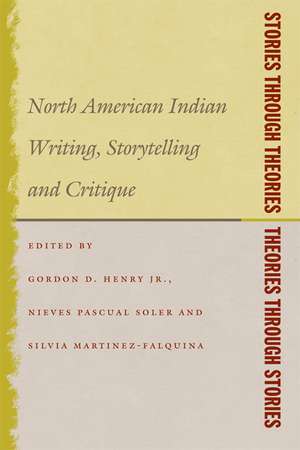 Stories Through Theories/ Theories Through Stories: North American Indian Writing, Storytelling, and Critique de Gordon D. Henry Jr.