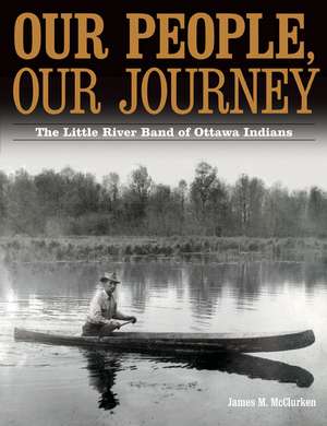 Our People, Our Journey: The Little River Band of Ottawa Indians de James M. McClurken