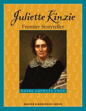 Juliette Kinzie: Frontier Storyteller de Kathe Crowley Conn