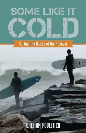 Some Like It Cold: Surfing the Malibu of the Midwest de William Povletich