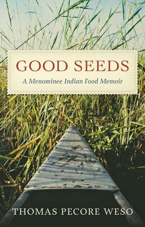 Good Seeds: A Menominee Indian Food Memoir de Thomas Pecore Weso