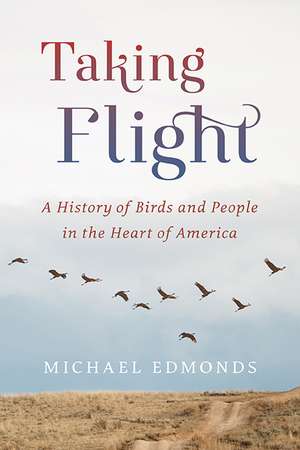 Taking Flight: A History of Birds and People in the Heart of America de Michael Edmonds