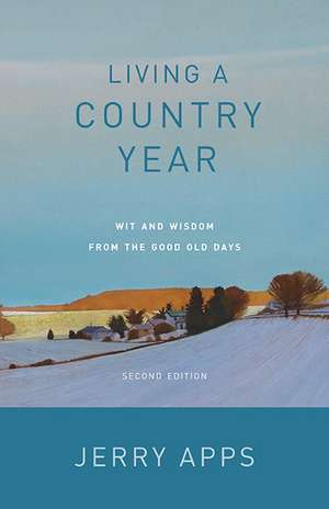 Living a Country Year: Wit and Wisdom from the Good Old Days de Jerry Apps