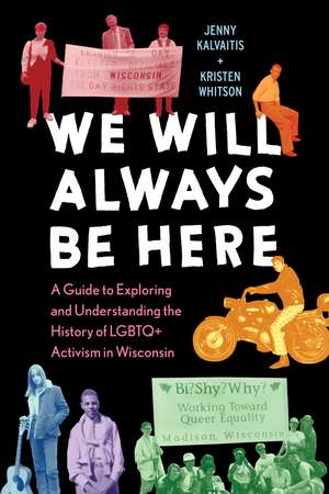 We Will Always Be Here: A Guide to Exploring and Understanding the History of LGBTQ+ Activism in Wisconsin de Jenny Kalvaitis