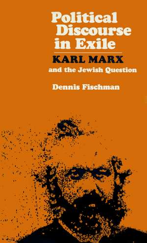 Political Discourse in Exile: Karl Marx and the Jewish Question de Dennis Fischman