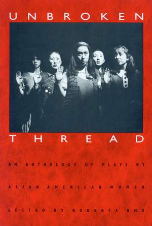 Unbroken Thread: An Anthology of Plays by Asian American Women de Roberta Uno