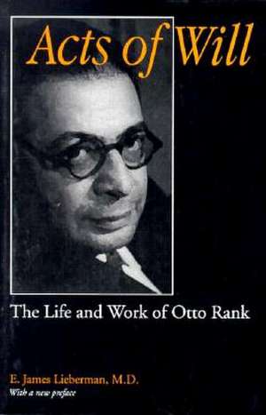 Acts of Will: "Life and Works of Otto Rank" de E. James Lieberman