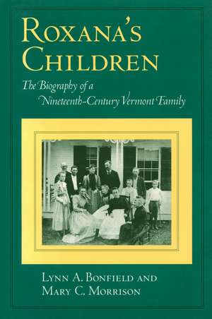 Roxana's Children: The Biography of a Nineteenth-Century Vermont Family de Lynn A. Bonfield