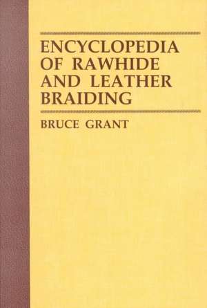 Encyclopedia of Rawhide and Leather Braiding de Bruce Grant