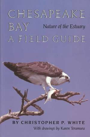 Chesapeake Bay Nature of the Estuary: A Field Guide de Christopher P White