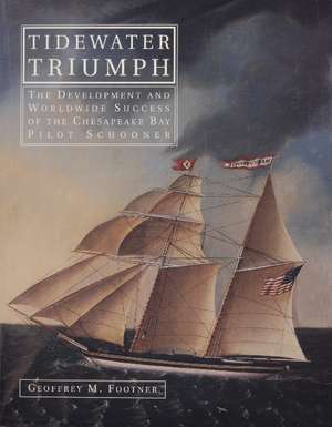 Tidewater Triumph: The Development and Worldwide Success of the Chesapeake Bay Pilot Schooner de Geoffrey M. Footner