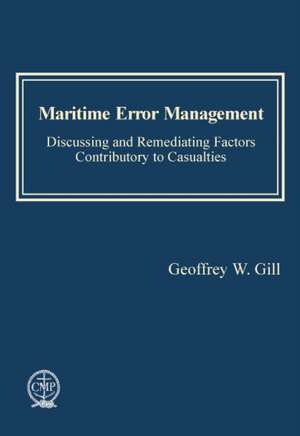 Maritime Error Management: Discussing and Remediating Factors Contributory to Maritime Casualties de Geoffrey W. Gill