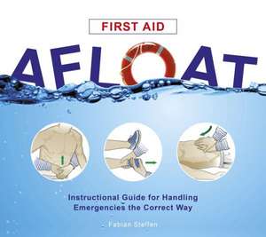 First Aid Afloat: Instructional Guide for Handling Emergencies the Correct Way de Fabian Steffen