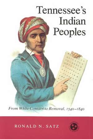 Tennessee's Indian Peoples: From White Contact To Removal 1540-1840 de Ronald N. Satz