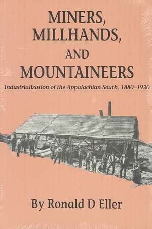 Miners, Millhands, and Mountaineers: Industrialization of the Appalachian South, 1880-1930 de Ronald D. Eller