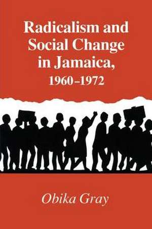 Radicalism and Social Change in Jamaica: 1960-1972 de Obika Gray