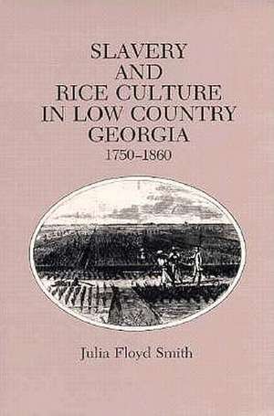 Slavery Rice Culture: Low Country Georgia, 1750-1860 de Julia Floyd Smith