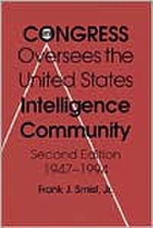 Congress Oversees the US Intelligence Community, 1947-1994: Community 1947-1993 de Frank J., Jr. Smist