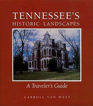 Tennessee's Historic Landscapes: Travelers Guide de Carroll Van West