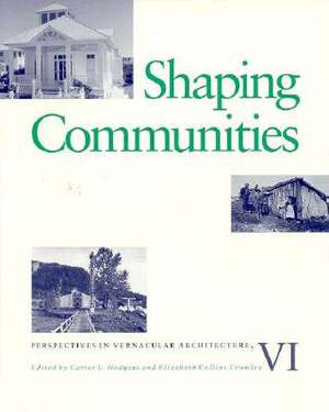 Shaping Communities: Perspectives In Vernacular Architecture VI de Carter L. Hudgins