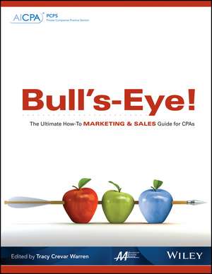 Bull′s–Eye! The Ultimate How–To Marketing and Sales Guide for CPAs de Tracy C. Warren