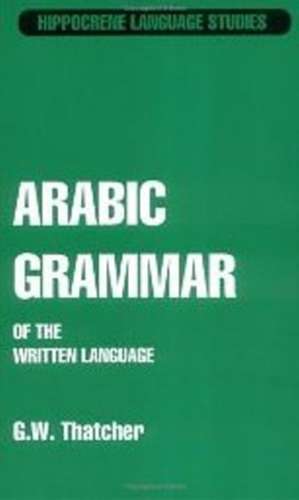 Arabic Grammar of the Written Language de G W Thatcher