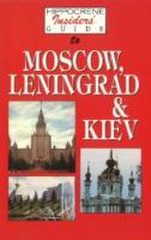 Hippocrene Insider's Guide to Moscow, Leningrad and Kiev de Yuri Fedosyuk