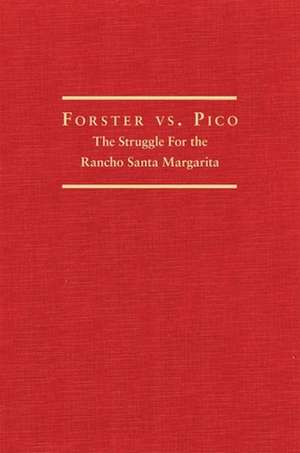 Forster vs. Pico: The Struggle for the Rancho Santa Margarita de Paul Bryan Gray