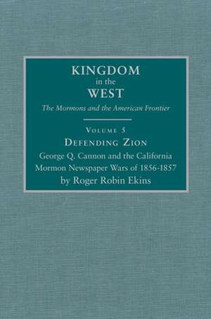 Defending Zion: George Q. Cannon and the California Mormon Newspaper Wars of 1856-1857 de Jacob Robin Lawrence