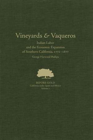 Vineyards & Vaqueros: Indian Labor and the Economic Expansion of Southern California, 1771-1877 de George Harwood Phillips