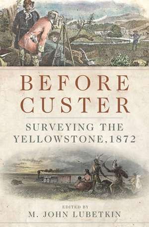 Before Custer: Surveying the Yellowstone, 1872 de M. John Lubetkin