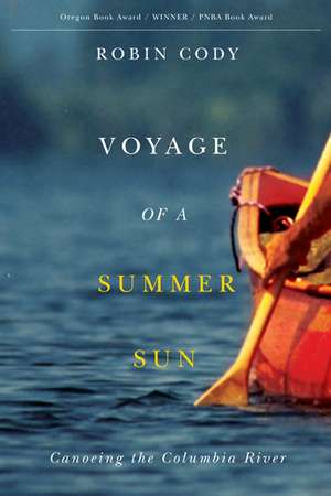 Voyage of a Summer Sun: Canoeing the Columbia River de Robin Cody