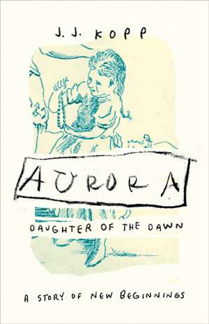 Aurora, Daughter of the Dawn: A Story of New Beginnings de J. J. Kopp