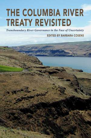 The Columbia River Treaty Revisited: Transboundary River Governance in the Face of Uncertainty de Barbara Cosens