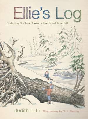 Ellie's Log: Exploring the Forest Where the Great Tree Fell de Judith L. Li