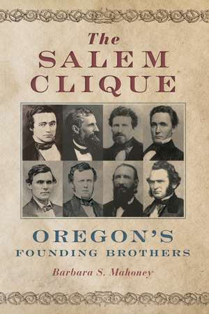 The Salem Clique: Oregon's Founding Brothers de Barbara S. Mahoney