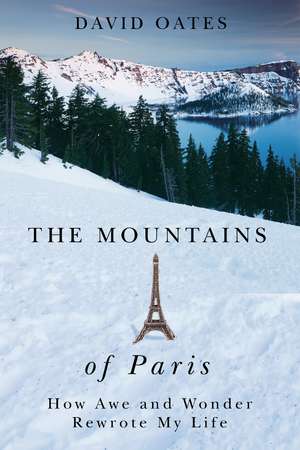 The Mountains of Paris: How Awe and Wonder Rewrote My Life de David Oates