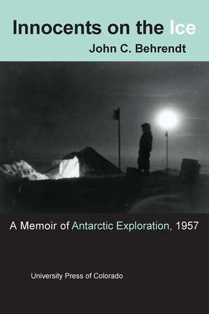 Innocents on the Ice: A Memoir of Antarctic Exploration, 1957 de John C. Behrendt