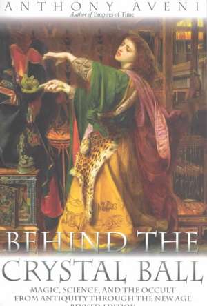 Behind the Crystal Ball: Magic, Science, and the Occult from Antiquity Through the New Age, Revised Edition de Anthony F. Aveni