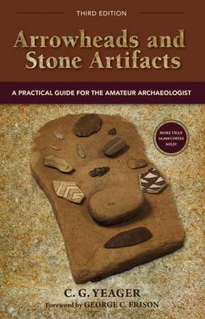 Arrowheads and Stone Artifacts, Third Edition de C. G. Yeager