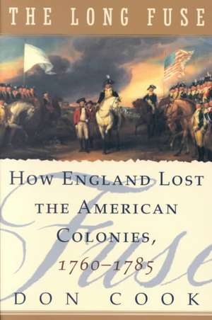 The Long Fuse: How England Lost the American Colonies 1760-1785 de Don Cook